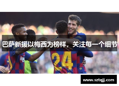巴萨新援以梅西为榜样，关注每一个细节