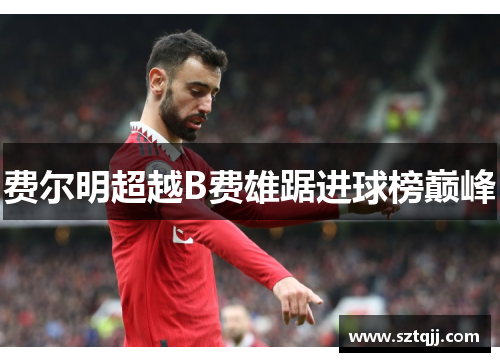 费尔明超越B费雄踞进球榜巅峰